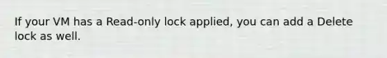 If your VM has a Read-only lock applied, you can add a Delete lock as well.