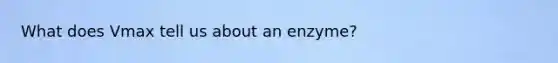 What does Vmax tell us about an enzyme?