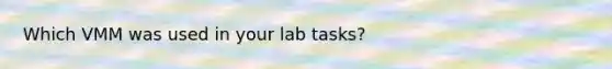 Which VMM was used in your lab tasks?