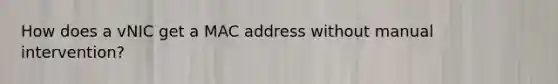 How does a vNIC get a MAC address without manual intervention?