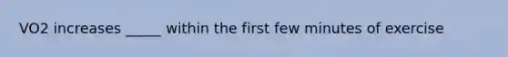 VO2 increases _____ within the first few minutes of exercise