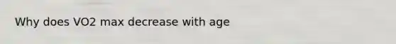Why does VO2 max decrease with age