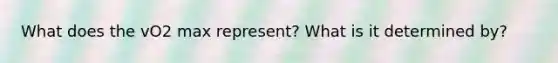 What does the vO2 max represent? What is it determined by?