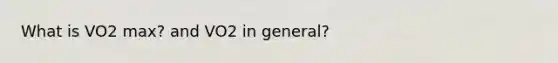 What is VO2 max? and VO2 in general?