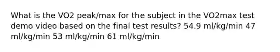 What is the VO2 peak/max for the subject in the VO2max test demo video based on the final test results? 54.9 ml/kg/min 47 ml/kg/min 53 ml/kg/min 61 ml/kg/min