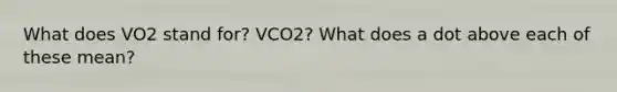 What does VO2 stand for? VCO2? What does a dot above each of these mean?