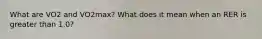 What are VO2 and VO2max? What does it mean when an RER is greater than 1.0?
