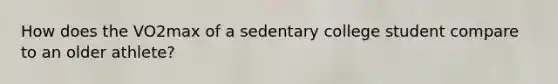 How does the VO2max of a sedentary college student compare to an older athlete?