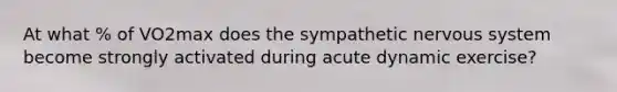 At what % of VO2max does the sympathetic nervous system become strongly activated during acute dynamic exercise?