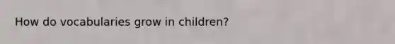 How do vocabularies grow in children?