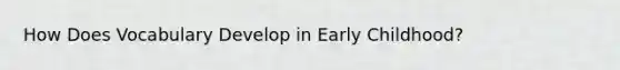 How Does Vocabulary Develop in Early Childhood?