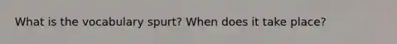 What is the vocabulary spurt? When does it take place?