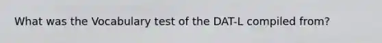 What was the Vocabulary test of the DAT-L compiled from?