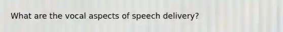 What are the vocal aspects of speech delivery?