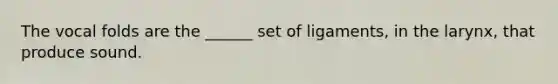 The vocal folds are the ______ set of ligaments, in the larynx, that produce sound.