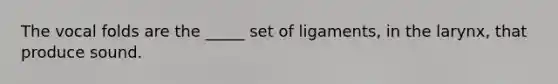 The vocal folds are the _____ set of ligaments, in the larynx, that produce sound.