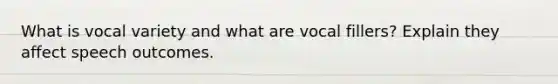 What is vocal variety and what are vocal fillers? Explain they affect speech outcomes.