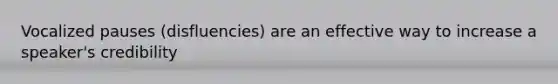 Vocalized pauses (disfluencies) are an effective way to increase a speaker's credibility