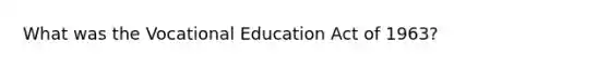 What was the Vocational Education Act of 1963?