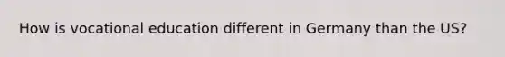 How is vocational education different in Germany than the US?