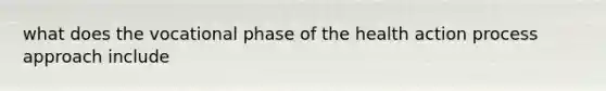 what does the vocational phase of the health action process approach include