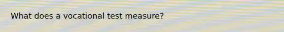 What does a vocational test measure?