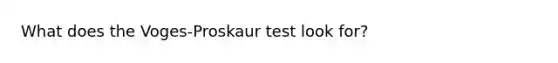 What does the Voges-Proskaur test look for?