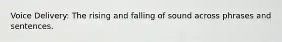 Voice Delivery: The rising and falling of sound across phrases and sentences.