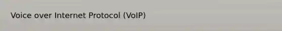 Voice over Internet Protocol (VoIP)