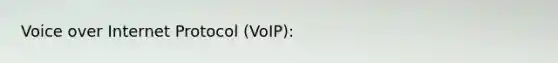 Voice over Internet Protocol (VoIP):