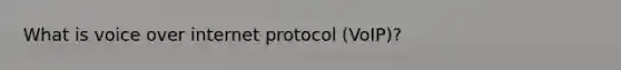 What is voice over internet protocol (VoIP)?