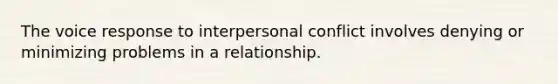 The voice response to interpersonal conflict involves denying or minimizing problems in a relationship.