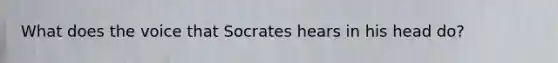 What does the voice that Socrates hears in his head do?