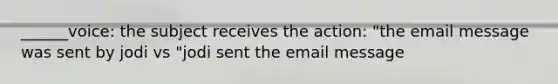 ______voice: the subject receives the action: "the email message was sent by jodi vs "jodi sent the email message