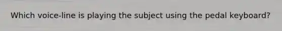 Which voice-line is playing the subject using the pedal keyboard?