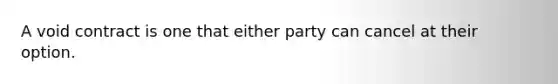 A void contract is one that either party can cancel at their option.