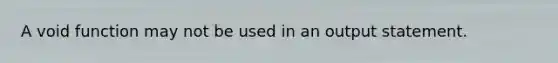 A void function may not be used in an output statement.