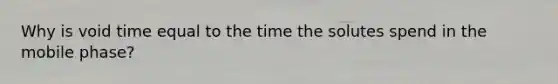 Why is void time equal to the time the solutes spend in the mobile phase?