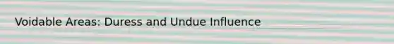 Voidable Areas: Duress and Undue Influence