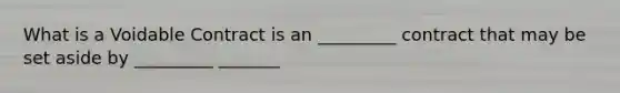 What is a Voidable Contract is an _________ contract that may be set aside by _________ _______