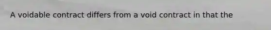 A voidable contract differs from a void contract in that the