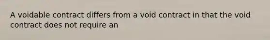 A voidable contract differs from a void contract in that the void contract does not require an