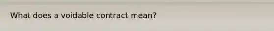 What does a voidable contract mean?