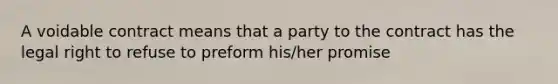 A voidable contract means that a party to the contract has the legal right to refuse to preform his/her promise