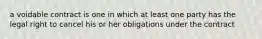 a voidable contract is one in which at least one party has the legal right to cancel his or her obligations under the contract