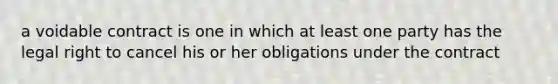 a voidable contract is one in which at least one party has the legal right to cancel his or her obligations under the contract