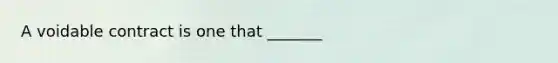 A voidable contract is one that _______