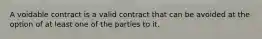 A voidable contract is a valid contract that can be avoided at the option of at least one of the parties to it.