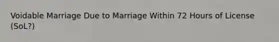 Voidable Marriage Due to Marriage Within 72 Hours of License (SoL?)