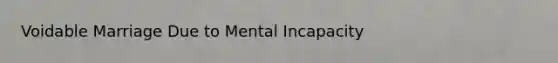 Voidable Marriage Due to Mental Incapacity